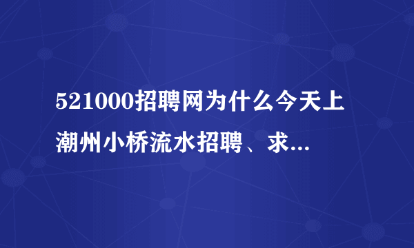 521000招聘网为什么今天上潮州小桥流水招聘、求职网无法联接？