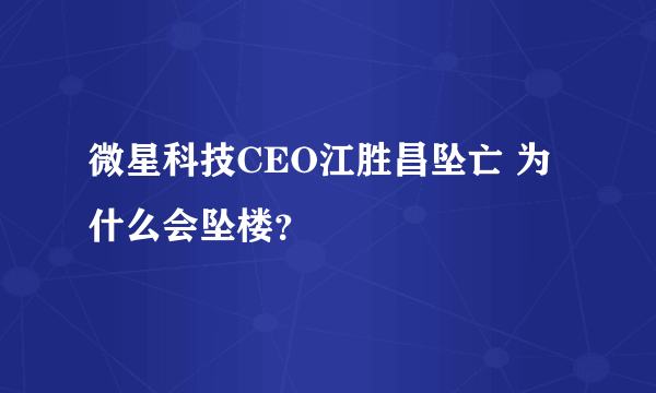 微星科技CEO江胜昌坠亡 为什么会坠楼？