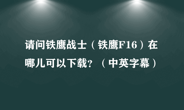 请问铁鹰战士（铁鹰F16）在哪儿可以下载？（中英字幕）