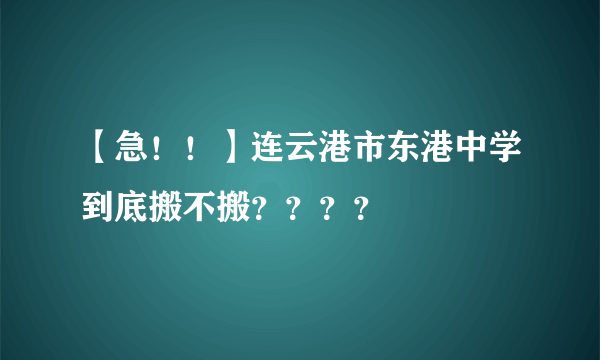 【急！！】连云港市东港中学到底搬不搬？？？？