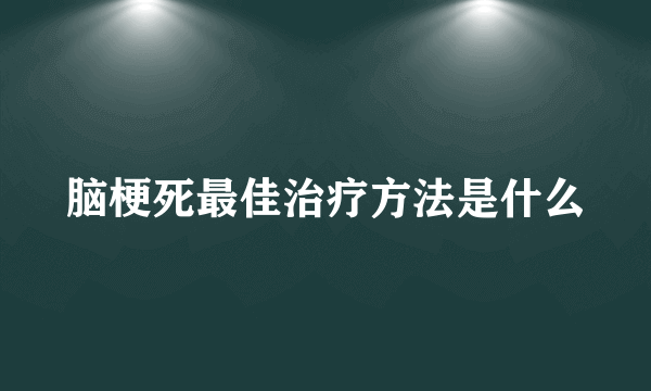 脑梗死最佳治疗方法是什么