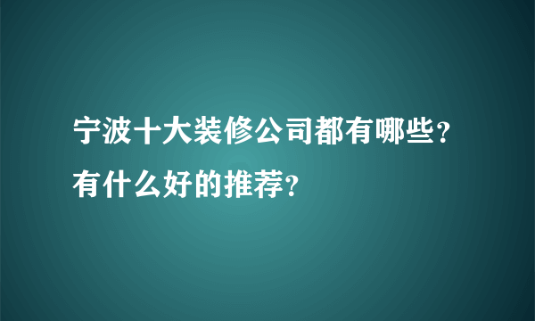 宁波十大装修公司都有哪些？有什么好的推荐？