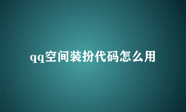 qq空间装扮代码怎么用