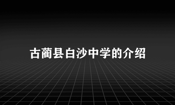 古蔺县白沙中学的介绍