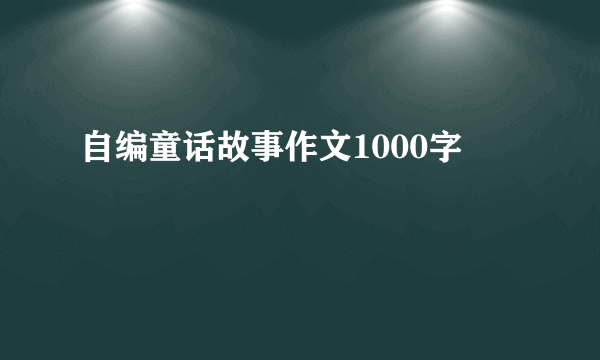 自编童话故事作文1000字