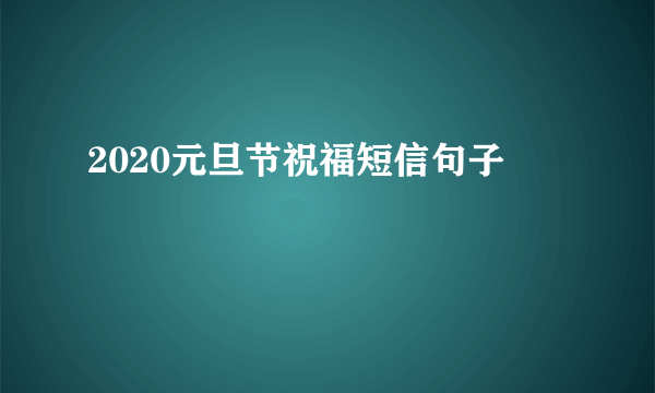 2020元旦节祝福短信句子