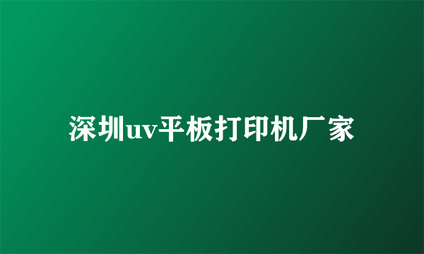 深圳uv平板打印机厂家