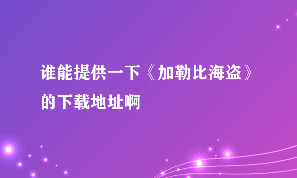 谁能提供一下《加勒比海盗》的下载地址啊