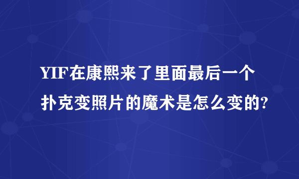 YIF在康熙来了里面最后一个扑克变照片的魔术是怎么变的?