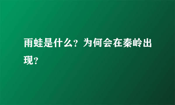 雨蛙是什么？为何会在秦岭出现？