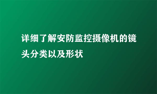 详细了解安防监控摄像机的镜头分类以及形状