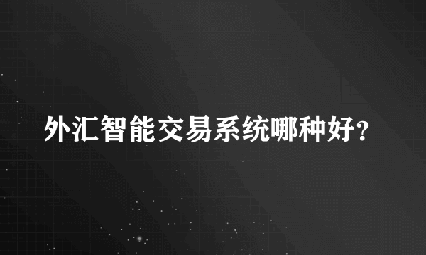 外汇智能交易系统哪种好？