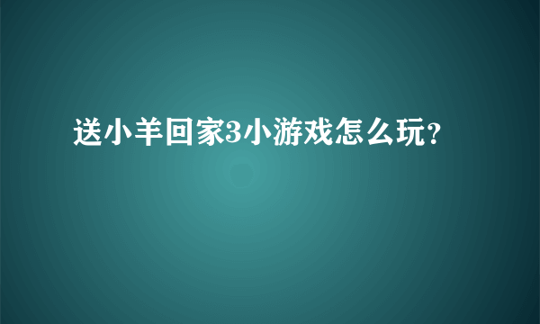 送小羊回家3小游戏怎么玩？