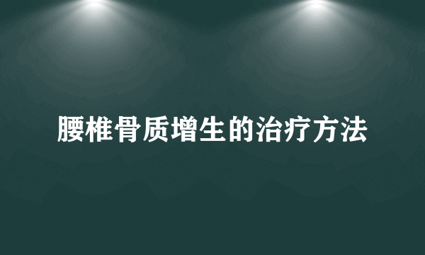 腰椎骨质增生的治疗方法