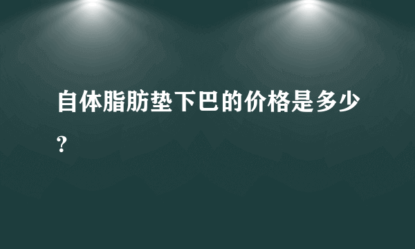 自体脂肪垫下巴的价格是多少？