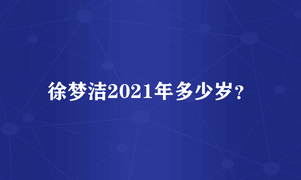 徐梦洁2021年多少岁？