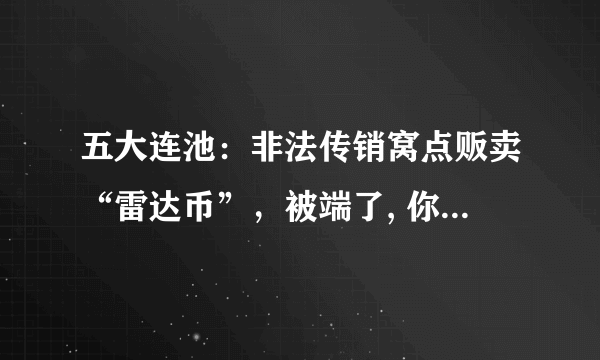 五大连池：非法传销窝点贩卖“雷达币”，被端了, 你怎么看？