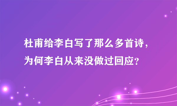 杜甫给李白写了那么多首诗，为何李白从来没做过回应？