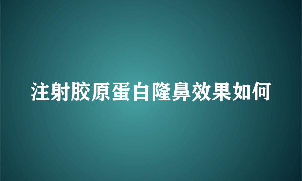 注射胶原蛋白隆鼻效果如何