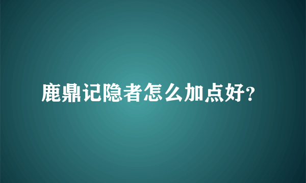 鹿鼎记隐者怎么加点好？