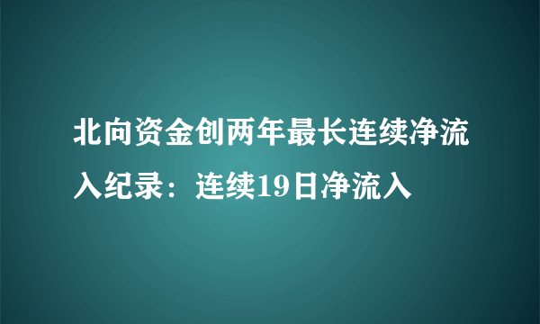 北向资金创两年最长连续净流入纪录：连续19日净流入