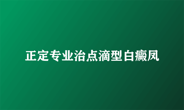 正定专业治点滴型白癜凤