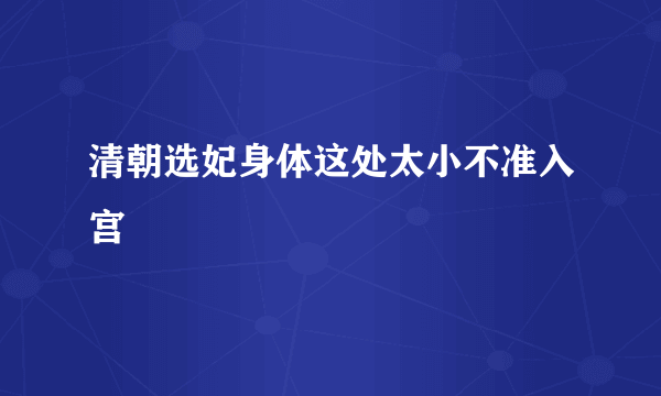 清朝选妃身体这处太小不准入宫