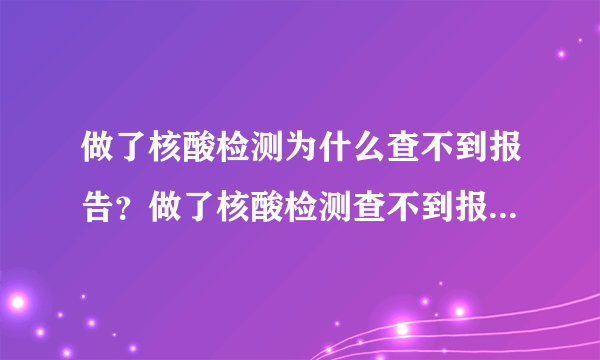 做了核酸检测为什么查不到报告？做了核酸检测查不到报告的原因是什么