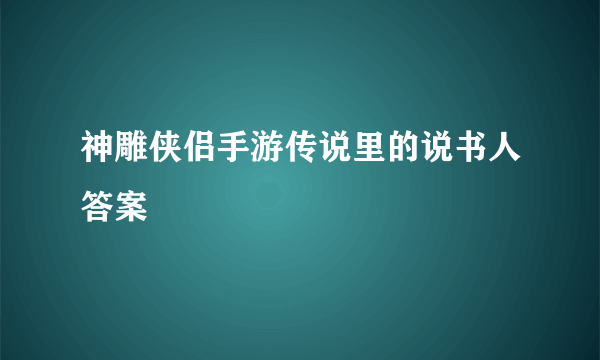 神雕侠侣手游传说里的说书人答案