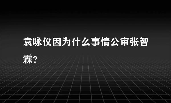 袁咏仪因为什么事情公审张智霖？