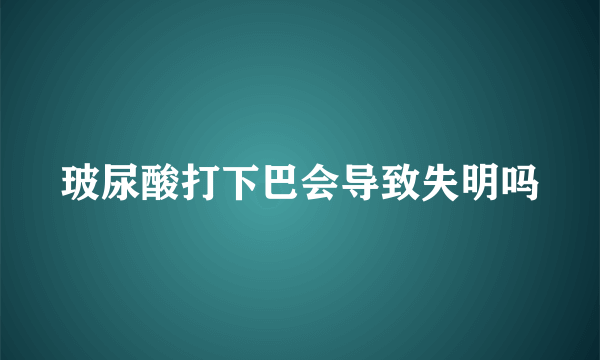 玻尿酸打下巴会导致失明吗