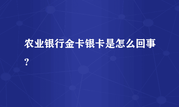 农业银行金卡银卡是怎么回事？