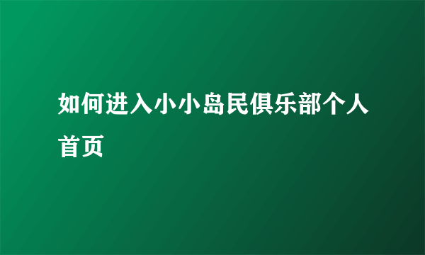 如何进入小小岛民俱乐部个人首页