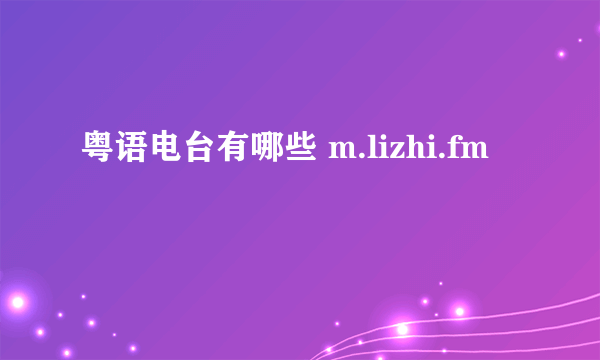 粤语电台有哪些 m.lizhi.fm