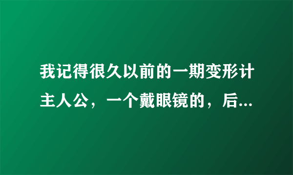 我记得很久以前的一期变形计主人公，一个戴眼镜的，后面还跟农村主人公去找家人的，谁还记得？叫什么