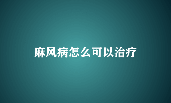 麻风病怎么可以治疗