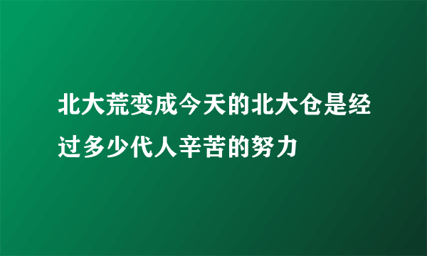 北大荒变成今天的北大仓是经过多少代人辛苦的努力