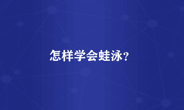 怎样学会蛙泳？