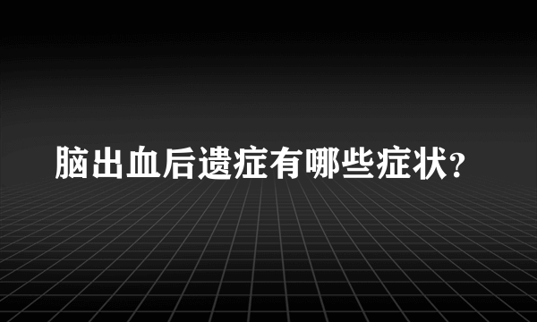 脑出血后遗症有哪些症状？