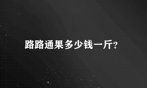 路路通果多少钱一斤？