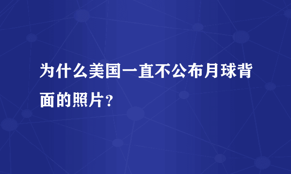 为什么美国一直不公布月球背面的照片？