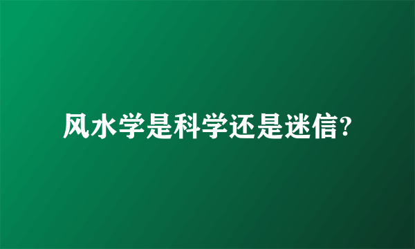 风水学是科学还是迷信?