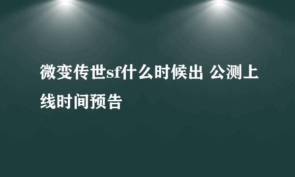 微变传世sf什么时候出 公测上线时间预告