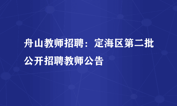 舟山教师招聘：定海区第二批公开招聘教师公告