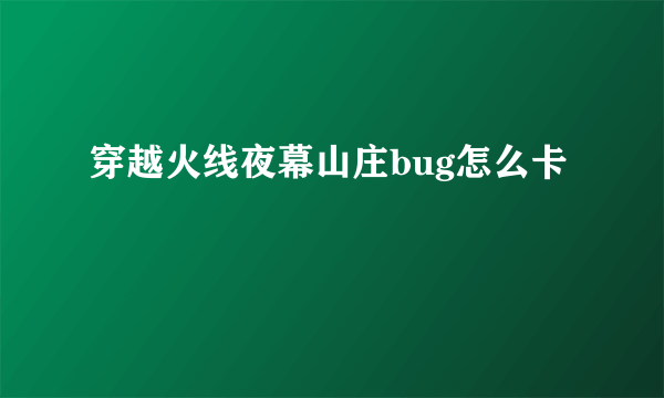 穿越火线夜幕山庄bug怎么卡