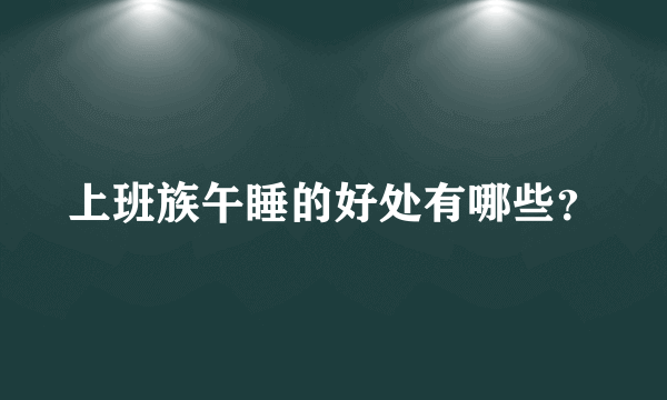 上班族午睡的好处有哪些？