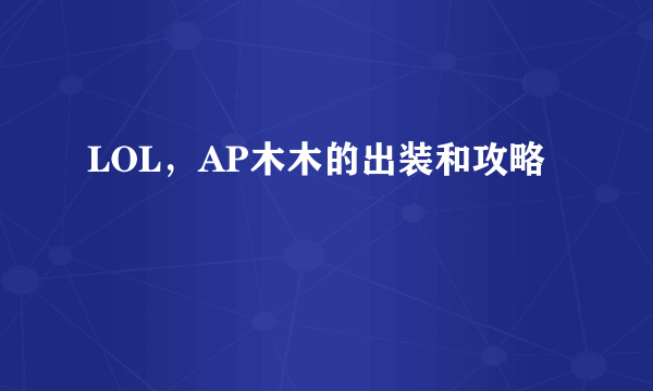 LOL，AP木木的出装和攻略