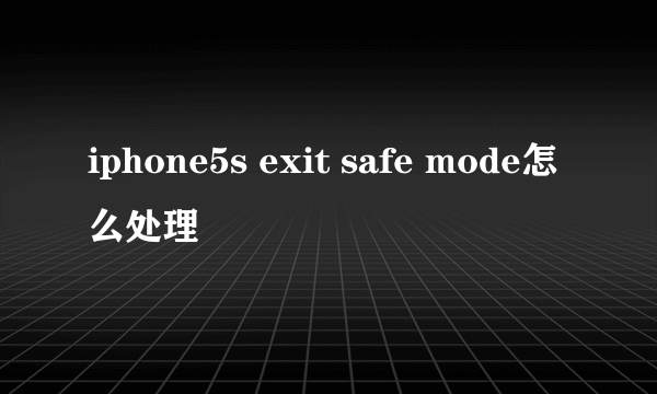 iphone5s exit safe mode怎么处理