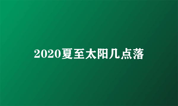 2020夏至太阳几点落