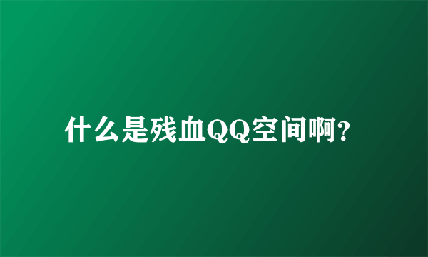 什么是残血QQ空间啊？